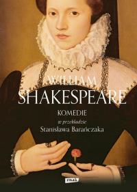 Komedie w przekładzie Stanisława Barańczaka. Autor: William Shakespeare. Dobreksiazki.pl Okładka książki Komedie w przekładzie Stanisława Barańczaka