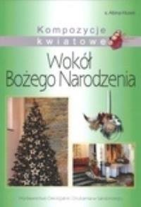 Kompozycje kwiatowe wokół Bożego Narodzenia. Autor: Kłusek Albina. Dobreksiazki.pl Okładka książki Kompozycje kwiatowe wokół Bożego Narodzenia