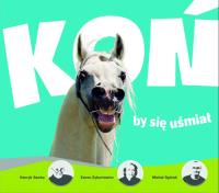 Koń by się uśmiał. Autor: Michał Ogórek, Sawka Henryk, Żyburtowicz Zenon. Dobreksiazki.pl Okładka książki Koń by się uśmiał