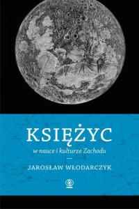 Księżyc w nauce i kulturze Zachodu. Autor: Jarosław Włodarczyk. Dobreksiazki.pl Okładka książki Księżyc w nauce i kulturze Zachodu