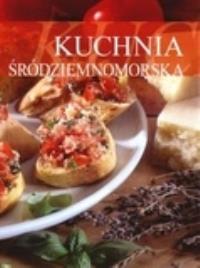 Kuchnia śródziemnomorska. Autor: praca zbiorowa. Dobreksiazki.pl Okładka książki Kuchnia śródziemnomorska