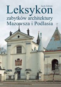 Leksykon zabytków architektury Mazowsza i Podlasia. Autor: Żabicki Jacek. Dobreksiazki.pl Okładka książki Leksykon zabytków architektury Mazowsza i Podlasia