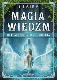 Magia wiedźm. Rytuały, specyfiki i zaklęcia. Autor: Claire. Dobreksiazki.pl Okładka książki Magia wiedźm. Rytuały, specyfiki i zaklęcia