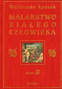 Malarstwo Białego Człowieka t.3 - W. Łysiak. Autor: Waldemar Łysiak. Dobreksiazki.pl Okładka książki Malarstwo Białego Człowieka t.3 - W. Łysiak