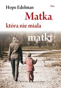 Matka, która nie miała matki. Autor: Hope Edelman. Dobreksiazki.pl Okładka książki Matka, która nie miała matki