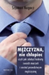 Mężczyzna nie chłopiec. Autor: Szymon Negacz. Dobreksiazki.pl Okładka książki Mężczyzna nie chłopiec