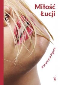 Miłość Łucji - Katarzyna Figura. Autor: Figura Katarzyna. Dobreksiazki.pl Okładka książki Miłość Łucji - Katarzyna Figura