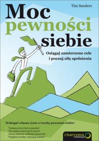 Moc pewności siebie. Osiągaj zamierzone cele i.... Autor: Tim Sanders. Dobreksiazki.pl Okładka książki Moc pewności siebie. Osiągaj zamierzone cele i...