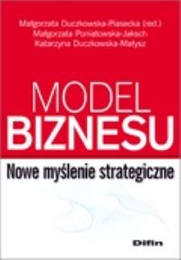 Model biznesu. Nowe myślenie strategiczne. Autor: Małgorzata Duczkowska-Piasecka. Dobreksiazki.pl Okładka książki Model biznesu. Nowe myślenie strategiczne