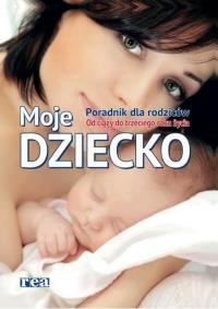 Moje dziecko Poradnik dla rodziców. Autor: praca zbiorowa. Dobreksiazki.pl Okładka książki Moje dziecko Poradnik dla rodziców