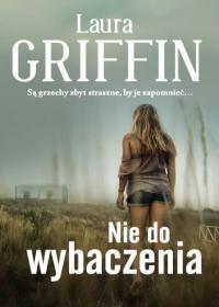 Nie do wybaczenia. Autor: Griffin Laura. Dobreksiazki.pl Okładka książki Nie do wybaczenia