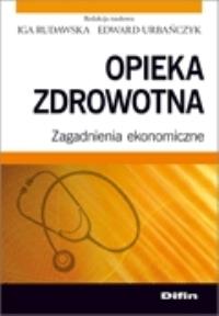 Opieka zdrowotna. Autor: Urbańczyk Edward, Rudawska Iga. Dobreksiazki.pl Okładka książki Opieka zdrowotna