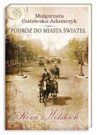 Podróż do miasta świateł. Róża z Wolskich BR. Autor: Gutowska-Adamczyk Małgorzata. Dobreksiazki.pl Okładka książki Podróż do miasta świateł. Róża z Wolskich BR
