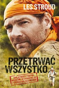 Przetrwać wszystko. Umiejętności i taktyki.... Autor: Les Stroud. Dobreksiazki.pl Okładka książki Przetrwać wszystko. Umiejętności i taktyki...