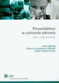 Przywództwo w ochronie zdrowia. Autor: Aldona Frąckiewicz-Wronka (red.), Agata Austen-Tynda (red.). Dobreksiazki.pl Okładka książki Przywództwo w ochronie zdrowia