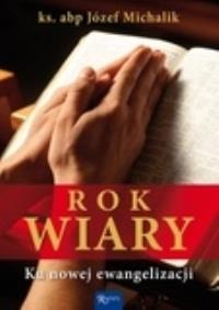 Rok Wiary.Ku nowej ewangelizacji.. Autor: Michalik Józef. Dobreksiazki.pl Okładka książki Rok Wiary.Ku nowej ewangelizacji.
