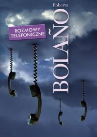 Rozmowy telefoniczne. Opowiadania. Autor: Bolano Roberto. Dobreksiazki.pl Okładka książki Rozmowy telefoniczne. Opowiadania