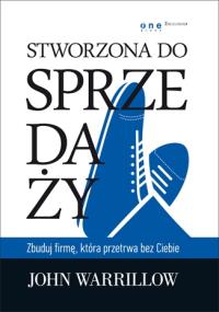 Stworzona do sprzedaży. Zbuduj firmę.... Autor: John Warrillow. Dobreksiazki.pl Okładka książki Stworzona do sprzedaży. Zbuduj firmę...