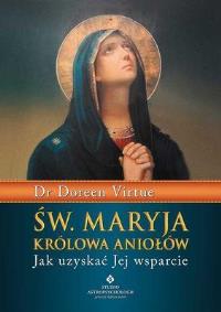 Św. Maryja Królowa Aniołów. Jak uzyskać Jej .... Autor: Doreen Virtue. Dobreksiazki.pl Okładka książki Św. Maryja Królowa Aniołów. Jak uzyskać Jej ...