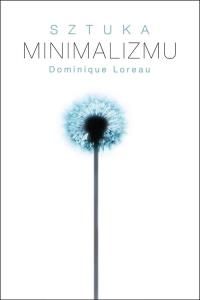 Sztuka minimalizmu. Autor: Dominique Loreau. Dobreksiazki.pl Okładka książki Sztuka minimalizmu