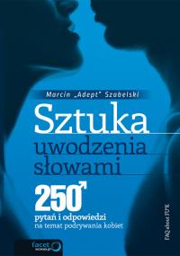 Sztuka uwodzenia słowami. 250 pytań i odpowiedzi... Autor: Marcin Szabelski. Dobreksiazki.pl Okładka książki Sztuka uwodzenia słowami. 250 pytań i odpowiedzi..