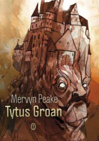 Tytus Groan. Autor: Peake Mervyn. Dobreksiazki.pl Okładka książki Tytus Groan