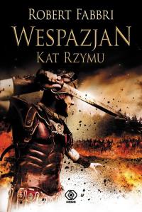 Wespazjan T.2 Kat Rzymu. Autor: Robert Fabbri. Dobreksiazki.pl Okładka książki Wespazjan T.2 Kat Rzymu