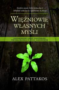 Więźniowie własnych myśli. Autor: Alex Pattakos. Dobreksiazki.pl Okładka książki Więźniowie własnych myśli