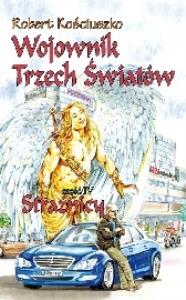 Wojownik Trzech Światów. Część IV. Strażnicy. Autor: Kościuszko Robert. Dobreksiazki.pl Okładka książki Wojownik Trzech Światów. Część IV. Strażnicy