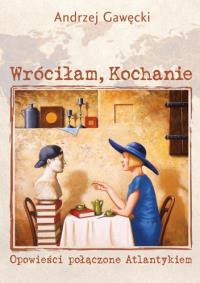 Wróciłam, Kochanie. Autor: Andrzej Gawęcki. Dobreksiazki.pl Okładka książki Wróciłam, Kochanie