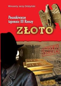 Złoto. Poszukiwacze tajemnic III Rzeszy. Autor: Dróżyński Wincenty Jerzy. Dobreksiazki.pl Okładka książki Złoto. Poszukiwacze tajemnic III Rzeszy