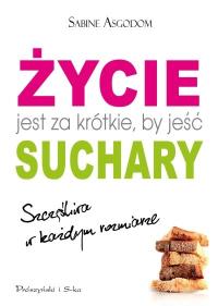 Życie jest za krótkie, by jeść suchary -S. Asgodom. Autor: Sabine Asgodom. Dobreksiazki.pl Okładka książki Życie jest za krótkie, by jeść suchary -S. Asgodom