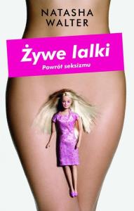 Żywe lalki. Powrót seksizmu. Autor: Natasha Walter. Dobreksiazki.pl Okładka książki Żywe lalki. Powrót seksizmu