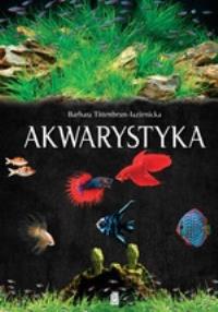 Akwarystyka. Akwarium, ryby, rośliny. Autor: Barbara Tittenbrun-Jazienicka. Dobreksiazki.pl Okładka książki Akwarystyka. Akwarium, ryby, rośliny