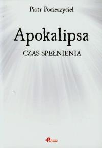 Apokalipsa Czas spełnienia. Autor: Pocieszyciel Piotr. Dobreksiazki.pl Okładka książki Apokalipsa Czas spełnienia