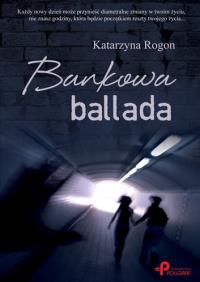 Bankowa ballada. Autor: Rogon Katarzyna. Dobreksiazki.pl Okładka książki Bankowa ballada