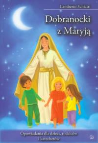 Dobranocki z Maryją. Opowiadania dla dzieci.... Autor: Schiatti Lamberto. Dobreksiazki.pl Okładka książki Dobranocki z Maryją. Opowiadania dla dzieci...