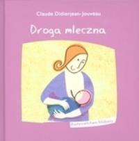 Droga mleczna. Rodzicielstwo bliskości. Autor: Claude Didierjean-Jouveau. Dobreksiazki.pl Okładka książki Droga mleczna. Rodzicielstwo bliskości