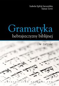 Gramatyka hebrajszczyzny biblijnej w zarysie. Autor: Ephal-Jaruzelska Izabela, Zewi Tamar. Dobreksiazki.pl Okładka książki Gramatyka hebrajszczyzny biblijnej w zarysie