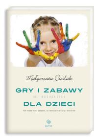 Gry i zabawy dla dzieci. Autor: Cieślak Małgorzata. Dobreksiazki.pl Okładka książki Gry i zabawy dla dzieci