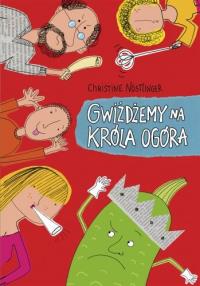 Gwiżdżemy na króla ogóra. Autor: Nöstlinger Christine. Dobreksiazki.pl Okładka książki Gwiżdżemy na króla ogóra