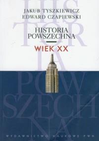 Historia powszechna Wiek XX. Autor: Tyszkiewicz Jakub, Czapiewski Edward. Dobreksiazki.pl Okładka książki Historia powszechna Wiek XX