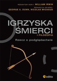 Igrzyska śmierci i filozofia. Autor: George A. Dunn Nicolas Michaud William Irwin. Dobreksiazki.pl Okładka książki Igrzyska śmierci i filozofia