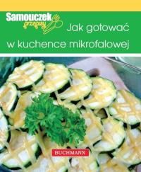Jak gotować w kuchence mikrofalowej. Autor: Magdalena Szwedkowicz-Kostrzewa. Dobreksiazki.pl Okładka książki Jak gotować w kuchence mikrofalowej