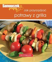 Jak przyrządzać potrawy z grilla. Autor: Magdalena Szwedkowicz-Kostrzewa. Dobreksiazki.pl Okładka książki Jak przyrządzać potrawy z grilla