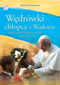 Jan Paweł II. Wędrówki Chłopca z Wadowic. Autor: Skórzewska Agnieszka. Dobreksiazki.pl Okładka książki Jan Paweł II. Wędrówki Chłopca z Wadowic