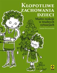 Kłopotliwe zachowania dzieci. Proste reakcje.... Autor: Korzeniewska Justyna. Dobreksiazki.pl Okładka książki Kłopotliwe zachowania dzieci. Proste reakcje...