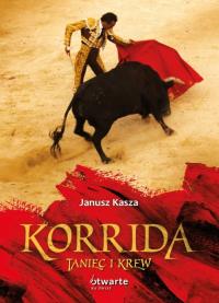 Korrida. Taniec i krew. Autor: Kasza Janusz. Dobreksiazki.pl Okładka książki Korrida. Taniec i krew