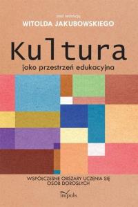 Kultura jako przestrzeń edukacyjna. Autor: Witold Jakubowski (red.). Dobreksiazki.pl Okładka książki Kultura jako przestrzeń edukacyjna