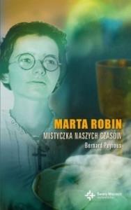 Marta Robin. Mistyczka naszych czasów. Autor: Berard Peyrous. Dobreksiazki.pl Okładka książki Marta Robin. Mistyczka naszych czasów